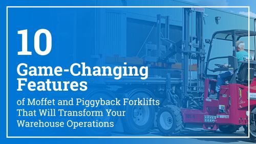 10 Game-Changing Features of Moffet and Piggyback Forklifts That Will Transform Your Warehouse Operations